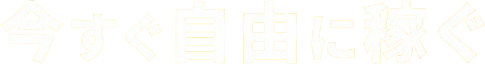 今すぐ自由に稼ぐ